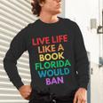 Live Life Like A Book Florida Would Ban Gay Rights LGBTQ Unisex Long Sleeve T-Shirt