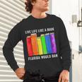 Live Life Like A Book Florida Would Ban LGBT Month Unisex Long Sleeve T-Shirt