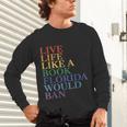 Live Life Like a Book Florida Would Ban LGBTQ Rainbow Flag Unisex Long Sleeve T-Shirt Live Life Like a Book Florida Would Ban LGBTQ Rainbow Flag Unisex Long Sleeve T-Shirt