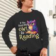 If You Need Me Owl Be Reading Book Lover Reading Bookworm Unisex Long Sleeve T-Shirt