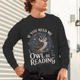 If You Need Me Owl Be Reading Book Students Lover Unisex Long Sleeve T-Shirt If You Need Me Owl Be Reading Book Students Lover Unisex Long Sleeve T-Shirt