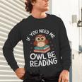 If You Need Me Owl Be Reading Cute Owl Book Unisex Long Sleeve T-Shirt If You Need Me Owl Be Reading Cute Owl Book Unisex Long Sleeve T-Shirt