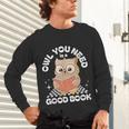 Owl You Need Is A Good Book Teacher Librarian Reading Unisex Long Sleeve T-Shirt Owl You Need Is A Good Book Teacher Librarian Reading Unisex Long Sleeve T-Shirt