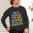 Pet Dogs Read Books Be Happy Dog Lover Unisex Long Sleeve T-Shirt