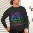 I Put My Book Down To Be Here Whimsical Graphic For Readers Unisex Long Sleeve T-Shirt I Put My Book Down To Be Here Whimsical Graphic For Readers Unisex Long Sleeve T-Shirt