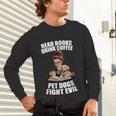 Read Books Drink Coffee Pet Dogs Fight Evil Bookworm Dog Unisex Long Sleeve T-Shirt Read Books Drink Coffee Pet Dogs Fight Evil Bookworm Dog Unisex Long Sleeve T-Shirt