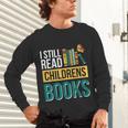 I Still Read Childrens Books Bibliophile Reader Unisex Long Sleeve T-Shirt