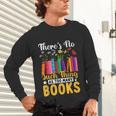 There's No Such Thing As Too Many Books Unisex Long Sleeve T-Shirt