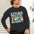 Return Your Books End School Year School Librarian Teacher For Men Women Girls Kids Unisex Long Sleeve T-Shirt