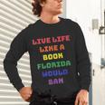 Sarcastic Live Life Like a Book Florida Would Ban Unisex Long Sleeve T-Shirt
