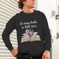 So Many Books Little Time Loves To Read Books Bookworm Unisex Long Sleeve T-Shirt So Many Books Little Time Loves To Read Books Bookworm Unisex Long Sleeve T-Shirt