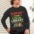 Support Your Local Library Librarian Reader Book Lover Unisex Long Sleeve T-Shirt Support Your Local Library Librarian Reader Book Lover Unisex Long Sleeve T-Shirt