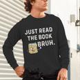 Teacher Quote Just Read The Book Bruh For Men Women Girls Kids Unisex Long Sleeve T-Shirt