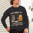 That's What I Do I Read Books And Forget Things Love Books Unisex Long Sleeve T-Shirt