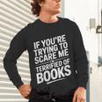 If You'Re Trying To Scare Me I'm Terrified Of Books Retro Unisex Long Sleeve T-Shirt If You'Re Trying To Scare Me I'm Terrified Of Books Retro Unisex Long Sleeve T-Shirt
