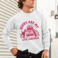 Books Are My Love Language Valentine Book Lover Unisex Long Sleeve T-Shirt