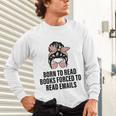 Born To Read Books Forced To Read Emails Messy Bun Reading Unisex Long Sleeve T-Shirt Born To Read Books Forced To Read Emails Messy Bun Reading Unisex Long Sleeve T-Shirt