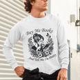 Buy Me Books And Tell Me I'm Pretty Book Lover Bookworm Unisex Long Sleeve T-Shirt Buy Me Books And Tell Me I'm Pretty Book Lover Bookworm Unisex Long Sleeve T-Shirt