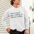 Introverted But Willing To Discuss Books Unisex Long Sleeve T-Shirt