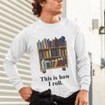 Librarian Book Return Cart This Is How I Roll Unisex Long Sleeve T-Shirt
