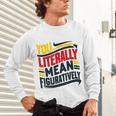 You Literally Mean Figuratively Grammar Teacher Book Writers Unisex Long Sleeve T-Shirt