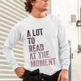 A Lot To Read At The Moment Book Reader Retro Reading Unisex Long Sleeve T-Shirt