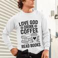 Love God Drink Coffee Read Books For Book Lovers Unisex Long Sleeve T-Shirt
