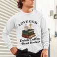 Love God Drink Coffee Read Books Lovers Jesus And Coffee Unisex Long Sleeve T-Shirt Love God Drink Coffee Read Books Lovers Jesus And Coffee Unisex Long Sleeve T-Shirt