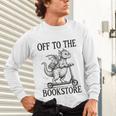 Off To The Bookstore Reading Bookworm Unisex Long Sleeve T-Shirt