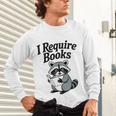 I Require Books Raccoon Reading For Book Lovers Unisex Long Sleeve T-Shirt I Require Books Raccoon Reading For Book Lovers Unisex Long Sleeve T-Shirt