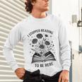 I Stopped Reading To Be Here Introvert Book Lover Bookworm Unisex Long Sleeve T-Shirt I Stopped Reading To Be Here Introvert Book Lover Bookworm Unisex Long Sleeve T-Shirt