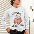 That's What I Do I Read Books I Drink Tea And I Know Things Unisex Long Sleeve T-Shirt