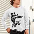 Yes I Read Self-Help No I’m Not Helped Yet Book Lover Unisex Long Sleeve T-Shirt Yes I Read Self-Help No I’m Not Helped Yet Book Lover Unisex Long Sleeve T-Shirt