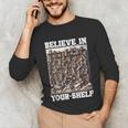 Believe In Your-Shelf Bookworm Book Shelf Reader Unisex Long Sleeve T-Shirt Believe In Your-Shelf Bookworm Book Shelf Reader Unisex Long Sleeve T-Shirt