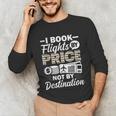 I Book Flights Not By Destination Budget Traveler Traveling Unisex Long Sleeve T-Shirt I Book Flights Not By Destination Budget Traveler Traveling Unisex Long Sleeve T-Shirt