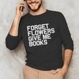 Book Lover Forget Flowers Give Me Books Unisex Long Sleeve T-Shirt