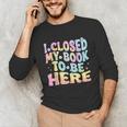 Book Readers I Closed My Book To Be Here Unisex Long Sleeve T-Shirt