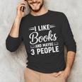 I Like Books And Maybe 3 People Unisex Long Sleeve T-Shirt