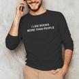 I Like Books More Than People Book Lovers Bookworms Unisex Long Sleeve T-Shirt I Like Books More Than People Book Lovers Bookworms Unisex Long Sleeve T-Shirt