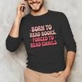 Born To Read Books Forced To Read Emails Groovy Reading Unisex Long Sleeve T-Shirt Born To Read Books Forced To Read Emails Groovy Reading Unisex Long Sleeve T-Shirt
