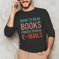 Born To Read Books Forced To Read Emails Reading Bookish Unisex Long Sleeve T-Shirt Born To Read Books Forced To Read Emails Reading Bookish Unisex Long Sleeve T-Shirt