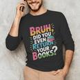 Bruh Did You Even Return Your Books Cool Unisex Long Sleeve T-Shirt