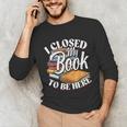 I Closed My Book To Be Here T-Shirt Book Lover Bookworm Unisex Long Sleeve T-Shirt I Closed My Book To Be Here T-Shirt Book Lover Bookworm Unisex Long Sleeve T-Shirt