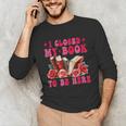 I Closed My Book To Be Here Valentines Book Lover Bookish Unisex Long Sleeve T-Shirt