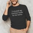 I Closed My Horror Book To Be Here Funny Reading Humor Unisex Long Sleeve T-Shirt I Closed My Horror Book To Be Here Funny Reading Humor Unisex Long Sleeve T-Shirt