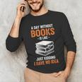 A Day Without Books Is Like Just Kidding I Have No Idea Unisex Long Sleeve T-Shirt