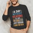 A Day Without Reading I Have No Idea Book Lovers Unisex Long Sleeve T-Shirt