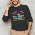 Drink Coffee Read Books Dismantle Systems Of Oppression Unisex Long Sleeve T-Shirt