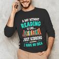 Humor Book Reader A Day Without Reading Is Like Unisex Long Sleeve T-Shirt
