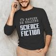 I'd Rather Be Reading Science Fiction Sci Fi Book Reader Unisex Long Sleeve T-Shirt
